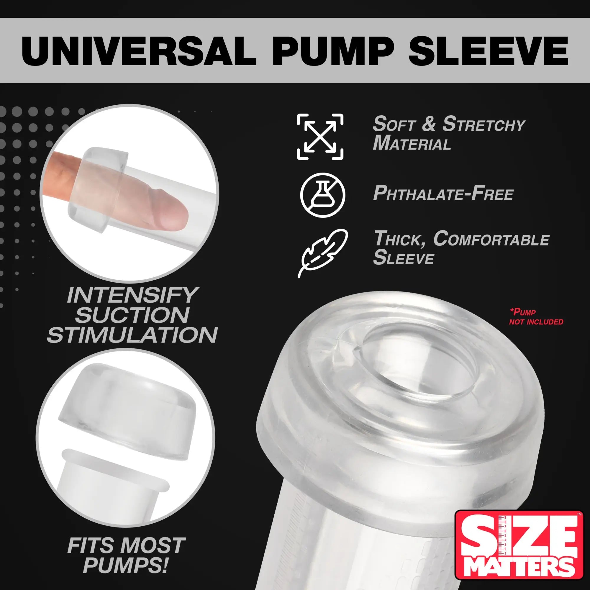 Size Matters Universal Pump Sleeve: Clear, soft, stretchy silicone sleeve designed to fit most suction pumps.